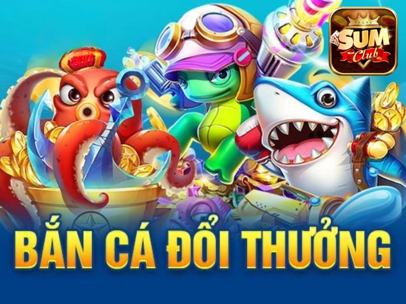 Bắn cá nổ hũ Sumclub