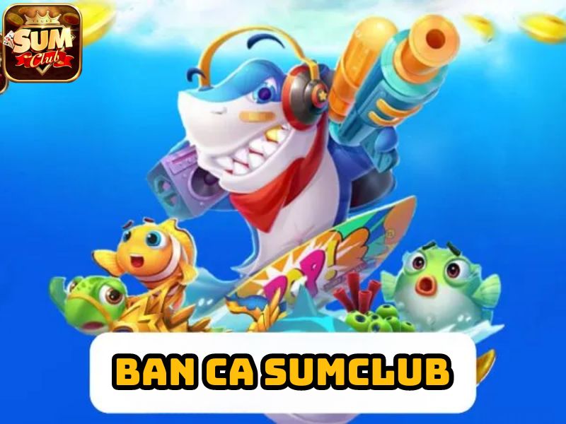 Giới thiệu đôi nét về bắn cá Sumclub